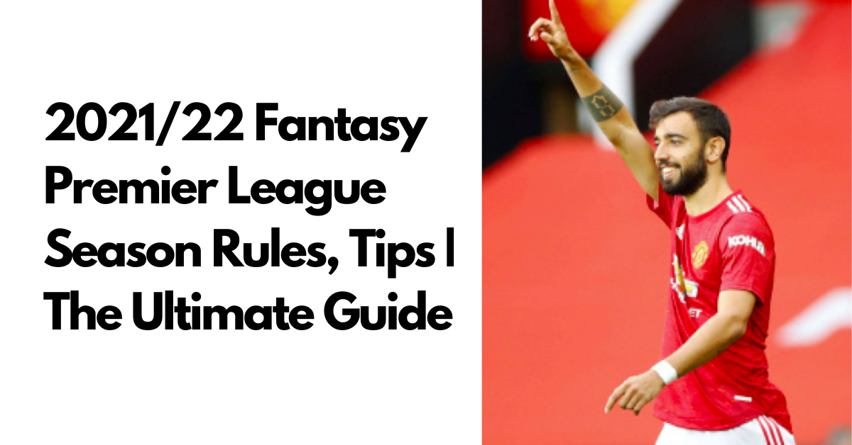 2021/22 Fantasy Premier League Season Rules, Tips | The Ultimate Guide