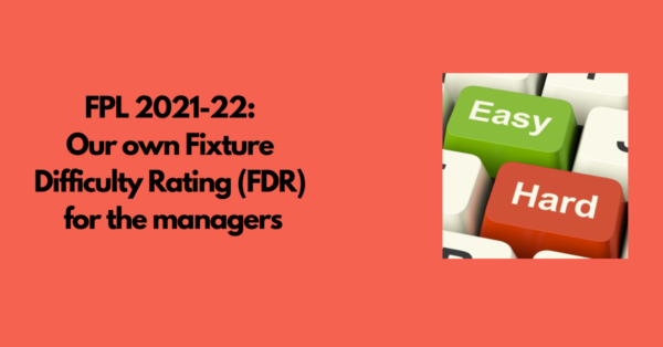 FPL 2021-22: Our own Fixture Difficulty Rating (FDR) for the managers
