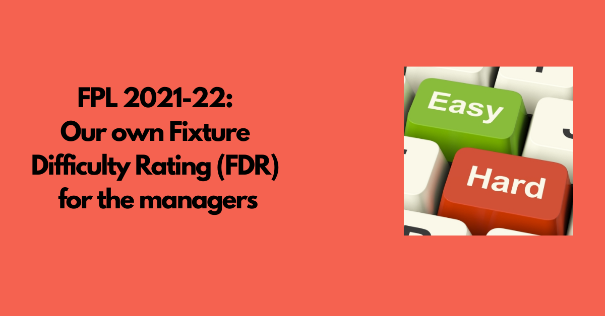 FPL 2021-22: Our Own Fixture Difficulty Rating (FDR) For The Managers