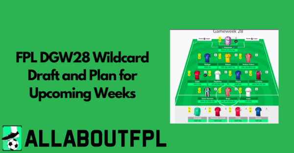 Best FPL GW28 Wildcard Draft Ahead of FPL Gameweek 28 Deadline