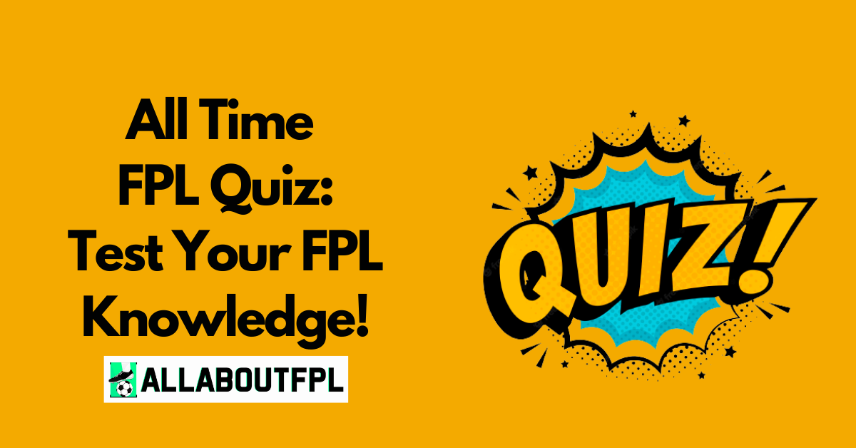 All Time FPL Quiz: Test Your FPL Knowledge With A 20 Question FPL Quiz