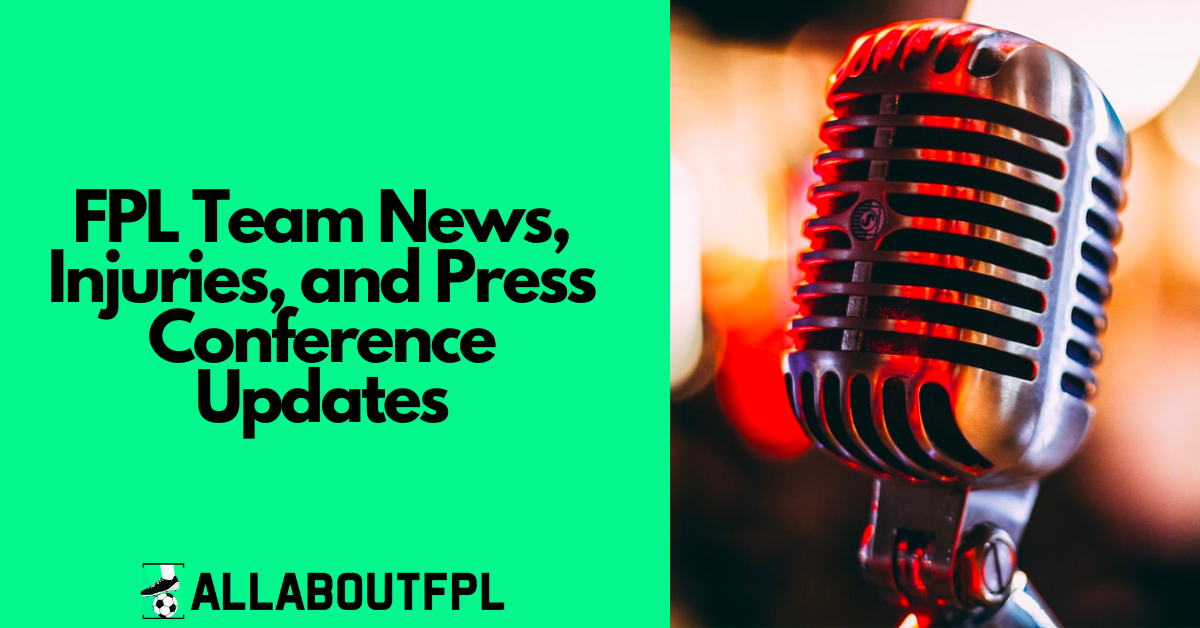 FPL Press Conference Updates, Injury News & Predicted Lineups