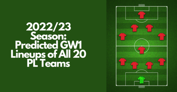 2022/23 Season: Predicted GW1 Lineups of All 20 PL Teams
