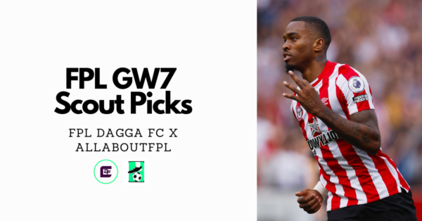 FPL GW7 Scout Picks | FPLDaggaFC & AllAboutFPL