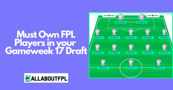 Five Must Own Players on your FPL GW17 Team