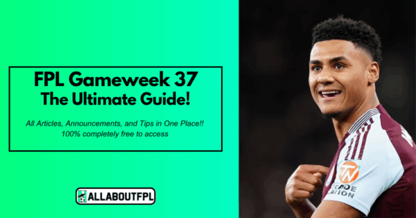 FPL GW37 Tips & Ultimate Guide: Differentials, Captaincy & More