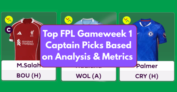 Top FPL Gameweek 1 Captain Picks Based on Analysis & Metrics