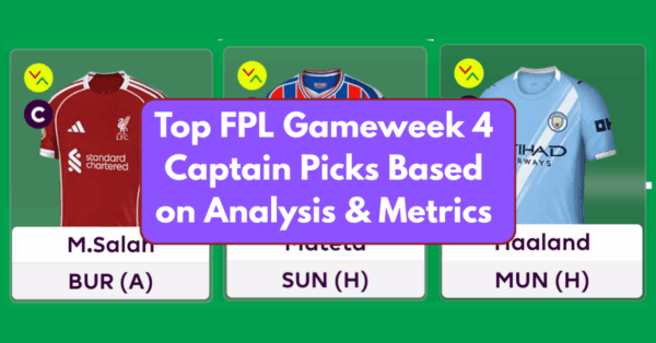 Top FPL Gameweek 4 Captain Picks Based on Analysis & Metrics