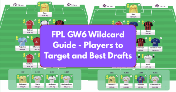 FPL GW6 Wildcard Team – Tips, Players to Target and Best Drafts