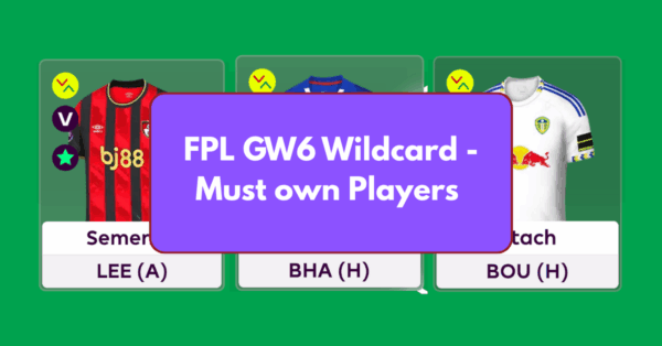 FPL Gameweek 6 Wildcard – Must own Players in your WC Team