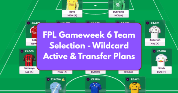 FPL GW6 Team Selection – Wildcard Active and Transfer Plans