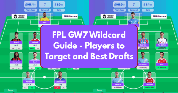 FPL GW7 Wildcard Guide – Tips, Players to Target, and Best Drafts