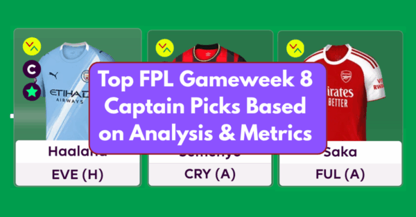 Top FPL Gameweek 8 Captain Picks Based on Analysis & Metrics