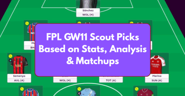 FPL GW11 Scout Picks Based on Stats, Analysis and Matchups