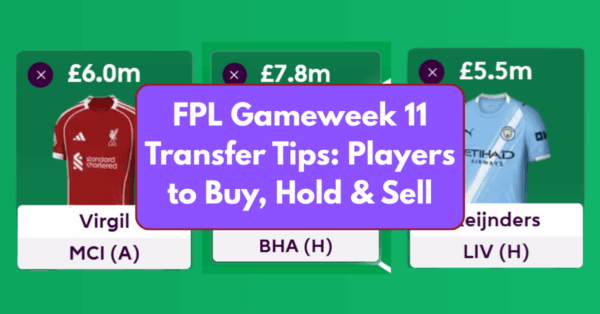 FPL Gameweek 11 Transfer Tips: Two Players to Buy, Hold, & Sell
