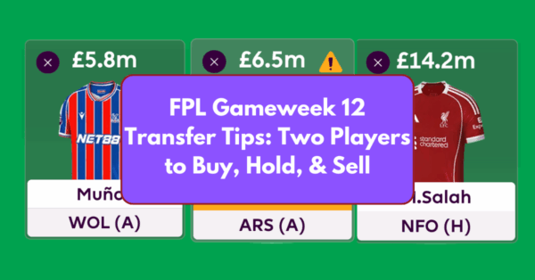 FPL Gameweek 12 Transfer Tips: Two Players to Buy, Hold, & Sell