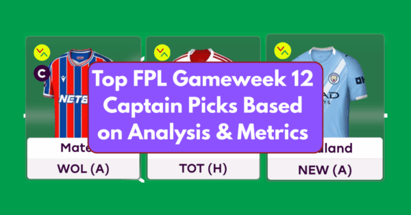 Top FPL Gameweek 12 Captain Picks Based on Analysis & Metrics