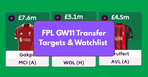 FPL GW11 Transfer Targets & Watchlist Based on Eye Test & Stats
