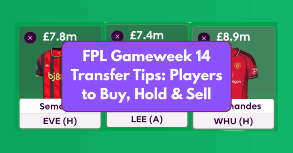 FPL Gameweek 14 Transfer Tips: Two Players to Buy, Hold, & Sell